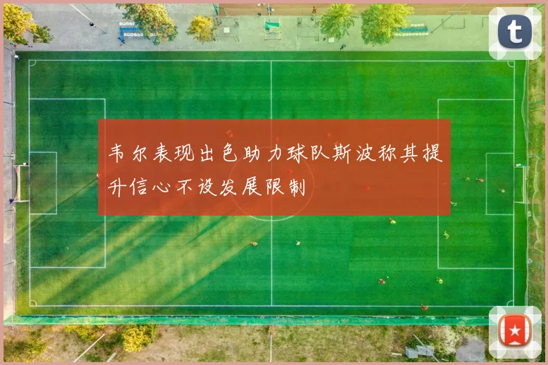 韦尔表现出色助力球队斯波称其提升信心不设发展限制