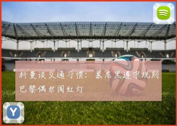 科曼谈交通习惯：慕尼黑遵守规则巴黎偶尔闯红灯