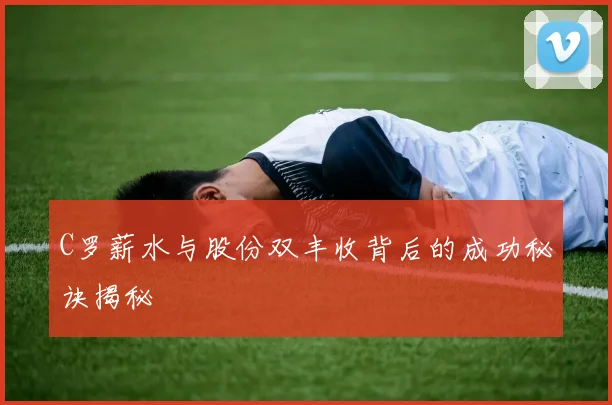 C罗薪水与股份双丰收背后的成功秘诀揭秘