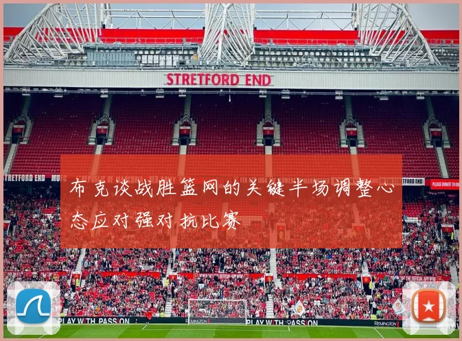 布克谈战胜篮网的关键半场调整心态应对强对抗比赛