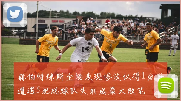 赫伯特琼斯全场表现惨淡仅得1分并遭遇5犯规球队失利成最大败笔